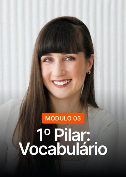 Módulo 05: 1º Pilar: Vocabulário