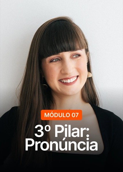 Módulo 07: 3º Pilar: Pronúncia